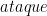 ataque