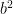 b^{2}