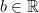 b \in \mathbb{R}