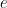 e 