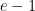 e-1