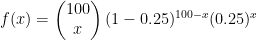f(x)=\begin{pmatrix}100\\x\end{pmatrix}(1-0.25)^{100-x}(0.25)^{x}
