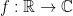 f: \mathbb{R} \rightarrow \mathbb{C}