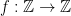 f: \mathbb{Z} \rightarrow \mathbb{Z}