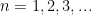 n=1,2,3,...