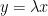y=\lambda x