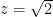 z=\sqrt{2}