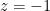 z=-1