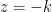 z=-k