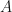 {A}