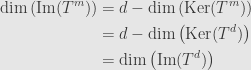 \displaystyle\begin{aligned}\dim\left(\mathrm{Im}(T^m)\right)&=d-\dim\left(\mathrm{Ker}(T^m)\right)\\&=d-\dim\left(\mathrm{Ker}(T^d)\right)\\&=\dim\left(\mathrm{Im}(T^d)\right)\end{aligned}