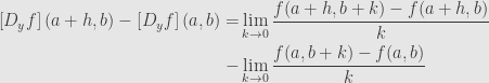 \displaystyle\begin{aligned}\left[D_yf\right](a+h,b)-\left[D_yf\right](a,b)=&\lim\limits_{k\to0}\frac{f(a+h,b+k)-f(a+h,b)}{k}\\-&\lim\limits_{k\to0}\frac{f(a,b+k)-f(a,b)}{k}\end{aligned}