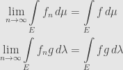 \displaystyle\begin{aligned}\lim\limits_{n\to\infty}\int\limits_Ef_n\,d\mu&=\int\limits_Ef\,d\mu\\\lim\limits_{n\to\infty}\int\limits_Ef_ng\,d\lambda&=\int\limits_Efg\,d\lambda\end{aligned}