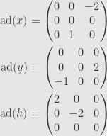 \displaystyle\begin{aligned}\mathrm{ad}(x)&=\begin{pmatrix}0&0&-2\\ 0&0&0\\ 0&1&0\end{pmatrix}\\\mathrm{ad}(y)&=\begin{pmatrix}0&0&0\\ 0&0&2\\-1&0&0\end{pmatrix}\\\mathrm{ad}(h)&=\begin{pmatrix}2&0&0\\ 0&-2&0\\ 0&0&0\end{pmatrix}\end{aligned}