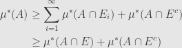\displaystyle\begin{aligned}\mu^*(A)&\geq\sum\limits_{i=1}^\infty\mu^*(A\cap E_i)+\mu^*(A\cap E^c)\\&\geq\mu^*(A\cap E)+\mu^*(A\cap E^c)\end{aligned}