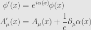 \displaystyle\begin{aligned}\phi'(x)&=e^{i\alpha(x)}\phi(x)\\A_\mu'(x)&=A_\mu(x)+\frac{1}{e}\partial_\mu\alpha(x)\end{aligned}
