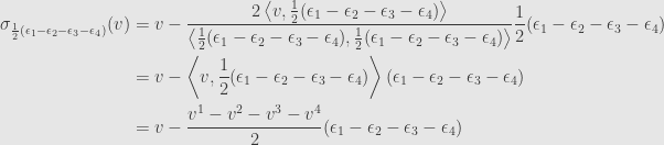 \displaystyle\begin{aligned}\sigma_{\frac{1}{2}(\epsilon_1-\epsilon_2-\epsilon_3-\epsilon_4)}(v)&=v-\frac{2\left\langle v,\frac{1}{2}(\epsilon_1-\epsilon_2-\epsilon_3-\epsilon_4)\right\rangle}{\left\langle\frac{1}{2}(\epsilon_1-\epsilon_2-\epsilon_3-\epsilon_4),\frac{1}{2}(\epsilon_1-\epsilon_2-\epsilon_3-\epsilon_4)\right\rangle}\frac{1}{2}(\epsilon_1-\epsilon_2-\epsilon_3-\epsilon_4)\\&=v-\left\langle v,\frac{1}{2}(\epsilon_1-\epsilon_2-\epsilon_3-\epsilon_4)\right\rangle(\epsilon_1-\epsilon_2-\epsilon_3-\epsilon_4)\\&=v-\frac{v^1-v^2-v^3-v^4}{2}(\epsilon_1-\epsilon_2-\epsilon_3-\epsilon_4)\end{aligned}