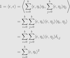 \displaystyle\begin{aligned}1=\langle\epsilon,\epsilon\rangle&=\left\langle\sum\limits_{i=0}^k\langle\epsilon,\eta_i\rangle\eta_i,\sum\limits_{j=0}^k\langle\epsilon,\eta_j\rangle\eta_j\right\rangle\\&=\sum\limits_{i=0}^k\sum\limits_{j=0}^k\langle\epsilon,\eta_i\rangle\langle\epsilon,\eta_j\rangle\langle\eta_i,\eta_j\rangle\\&=\sum\limits_{i=0}^k\sum\limits_{j=0}^k\langle\epsilon,\eta_i\rangle\langle\epsilon,\eta_j\rangle\delta_{i,j}\\&=\sum\limits_{i=0}^k\langle\epsilon,\eta_i\rangle^2\end{aligned}