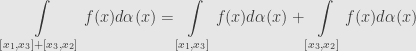 \displaystyle\int\limits_{\left[x_1,x_3\right]+\left[x_3,x_2\right]}f(x)d\alpha(x)=\int\limits_{\left[x_1,x_3\right]}f(x)d\alpha(x)+\int\limits_{\left[x_3,x_2\right]}f(x)d\alpha(x)
