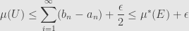 \displaystyle\mu(U)\leq\sum\limits_{i=1}^\infty(b_n-a_n)+\frac{\epsilon}{2}\leq\mu^*(E)+\epsilon