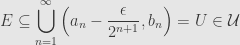 \displaystyle E\subseteq\bigcup\limits_{n=1}^\infty\left(a_n-\frac{\epsilon}{2^{n+1}},b_n\right)=U\in\mathcal{U}
