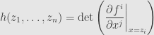 \displaystyle h(z_1,\dots,z_n)=\det\left(\frac{\partial f^i}{\partial x^j}\bigg\vert_{x=z_i}\right)