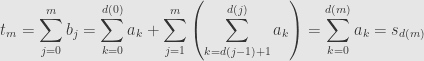 \displaystyle t_m=\sum\limits_{j=0}^mb_j=\sum\limits_{k=0}^{d(0)}a_k+\sum\limits_{j=1}^m\left(\sum\limits_{k=d(j-1)+1}^{d(j)}a_k\right)=\sum\limits_{k=0}^{d(m)}a_k=s_{d(m)}