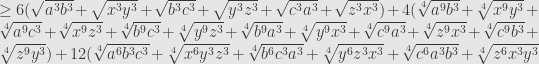 \geq 6(\sqrt{a^3b^3}+\sqrt{x^3y^3}+\sqrt{b^3c^3}+\sqrt{y^3z^3}+\sqrt{c^3a^3}+\sqrt{z^3x^3})+4(\sqrt[4]{a^9b^3}+\sqrt[4]{x^9y^3}+\sqrt[4]{a^9c^3}+\sqrt[4]{x^9z^3}+\sqrt[4]{b^9c^3}+\sqrt[4]{y^9z^3}+\sqrt[4]{b^9a^3}+\sqrt[4]{y^9x^3}+\sqrt[4]{c^9a^3}+\sqrt[4]{z^9x^3}+\sqrt[4]{c^9b^3}+\sqrt[4]{z^9y^3})+12(\sqrt[4]{a^6b^3c^3}+\sqrt[4]{x^6y^3z^3}+\sqrt[4]{b^6c^3a^3}+\sqrt[4]{y^6z^3x^3}+\sqrt[4]{c^6a^3b^3}+\sqrt[4]{z^6x^3y^3}