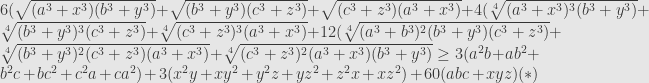 6(\sqrt{(a^3+x^3)(b^3+y^3)}+\sqrt{(b^3+y^3)(c^3+z^3)}+\sqrt{(c^3+z^3)(a^3+x^3)}+ 4(\sqrt[4]{(a^3+x^3)^3(b^3+y^3)}+\sqrt[4]{(b^3+y^3)^3(c^3+z^3)}+\sqrt[4]{(c^3+z^3)^3(a^3+x^3)} +12(\sqrt[4]{(a^3+b^3)^2(b^3+y^3)(c^3+z^3)}+\sqrt[4]{(b^3+y^3)^2(c^3+z^3)(a^3+x^3)}+\sqrt[4]{(c^3+z^3)^2(a^3+x^3)(b^3+y^3)} \geq 3(a^2b+ab^2+b^2c+bc^2+c^2a+ca^2)+3(x^2y+xy^2+y^2z+yz^2+z^2x+xz^2)+60(abc+xyz) (*)