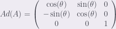 Ad(A)=\left(\begin{array}{ccc}{\cos(\theta)}&{\sin(\theta)}&{0}\\{-\sin(\theta)}&{\cos(\theta)}&{0}\\{0}&{0}&{1}\end{array}\right)