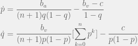 \begin{aligned}  \dot{p} &= \frac{b_a}{(n + 1)q(1 - q)} - \frac{b_v - c}{1 - q} \\  \dot{q} &= \frac{b_v}{(n + 1)p(1 - p)}[\sum_{k = 0}^n p^k] - \frac{c}{p(1 - p)}  \end{aligned}  