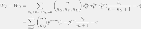 \begin{aligned}  W_V - W_D & = \sum_{n_G + n_V + n_D = n} \binom{n}{n_G,n_V,n_D} x_G^{n_G} x_V^{n_V} x_D^{n_D} (\frac{b_v}{n - n_G + 1} - c) \\  & = \sum_{m = 0}^n \binom{n}{m} p^{n - m}(1 - p)^m \frac{b_v}{m + 1} - c  \end{aligned}  