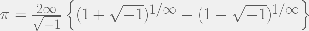 \pi = \frac{2\infty}{\sqrt{-1}}\left\{ (1+\sqrt{-1})^{1/\infty} - (1-\sqrt{-1})^{1/\infty}\right\}