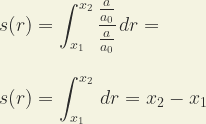 \displaystyle s(r) = \int_{x_1}^{x_2} \cfrac{\frac{a}{a_0}} {\frac{a}{a_0}}  \, dr = \\ \\ \\ s(r) = \int_{x_1}^{x_2}  \, dr = x_2-x_1  
