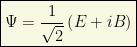 \boxed{\Psi=\dfrac{1}{\sqrt{2}}\left(E+iB\right)}