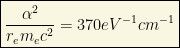 \boxed{\dfrac{\alpha^2}{r_em_ec^2}=370eV^{-1}cm^{-1}}