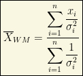 \boxed{\displaystyle{\overline{X}_{WM}=\dfrac{\displaystyle{\sum_{i=1}^n \dfrac{x_i}{\sigma^2_i}}}{\displaystyle{\sum_{i=1}^n \dfrac{1}{\sigma_i^2}}}}}