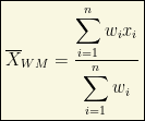 \boxed{\displaystyle{\overline{X}_{WM}=\dfrac{\displaystyle{\sum_{i=1}^n w_i x_i}}{\displaystyle{\sum_{i=1}^n w_i}}}}