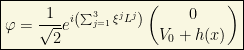 \boxed{\displaystyle{\varphi =\dfrac{1}{\sqrt{2}}e^{i\left(\sum_{j=1}^3\xi ^jL^j\right)}\begin{pmatrix}0\\ V_0+h(x)\end{pmatrix}}}