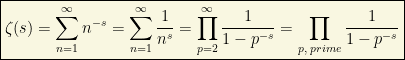 \boxed{\displaystyle{\zeta (s)=\sum_{n=1}^{\infty}n^{-s}=\sum_{n=1}^{\infty}\dfrac{1}{n^s}=\prod_{p=2}^{\infty}\dfrac{1}{1-p^{-s}}=\prod_{p,\; prime}\dfrac{1}{1-p^{-s}}}}