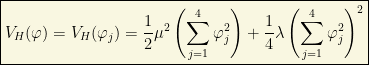 \boxed{\displaystyle{V_H(\varphi)=V_H (\varphi_j)=\dfrac{1}{2}\mu^2\left(\sum_{j=1}^4\varphi_j^2\right)+\dfrac{1}{4}\lambda\left(\sum_{j=1}^4 \varphi_j^2\right)^2}}