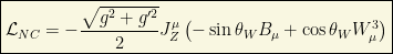\boxed{\mathcal{L}_{NC}=-\dfrac{\sqrt{g^2+g'^2}}{2}J_Z^\mu \left( -\sin\theta_W B_\mu +\cos\theta_W W^3_\mu\right)}