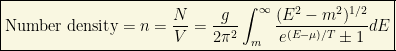 \boxed{\mbox{Number density}=n=\dfrac{N}{V}=\dfrac{g}{2\pi^2}\int_m^\infty \dfrac{(E^2-m^2)^{1/2}}{e^{(E-\mu)/T}\pm 1}dE}