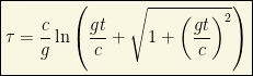 \boxed{\tau=\dfrac{c}{g}\ln \left(\dfrac{gt}{c}+\sqrt{1+\left(\dfrac{gt}{c}\right)^2}\right)}