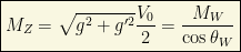 \boxed{M_Z=\sqrt{g^2+g'^2}\dfrac{V_0}{2}=\dfrac{M_W}{\cos\theta_W}}