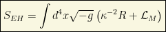 \boxed{S_{EH}=\int d^4x \sqrt{-g} \left(\kappa^{-2}R+\mathcal{L}_M\right)}