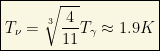 \boxed{T_\nu=\sqrt[3]{\dfrac{4}{11}}T_\gamma\approx 1\mbox{.}9K}