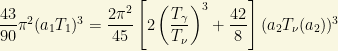 \dfrac{43}{90}\pi^2(a_1T_1)^3=\dfrac{2\pi^2}{45}\left[2\left(\dfrac{T_\gamma}{T_\nu}\right)^3+\dfrac{42}{8}\right](a_2T_\nu (a_2))^3