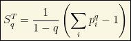 \displaystyle{ \boxed{S_{q}^{T}=\dfrac{1}{1-q}\left( \sum_{i} p_{i}^{q}-1\right)}}