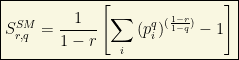 \displaystyle{ \boxed{S_{r,q}^{SM}=\dfrac{1}{1-r}\left[\sum_i \left(p_i^q\right)^{(\frac{1-r}{1-q})}-1\right]}}